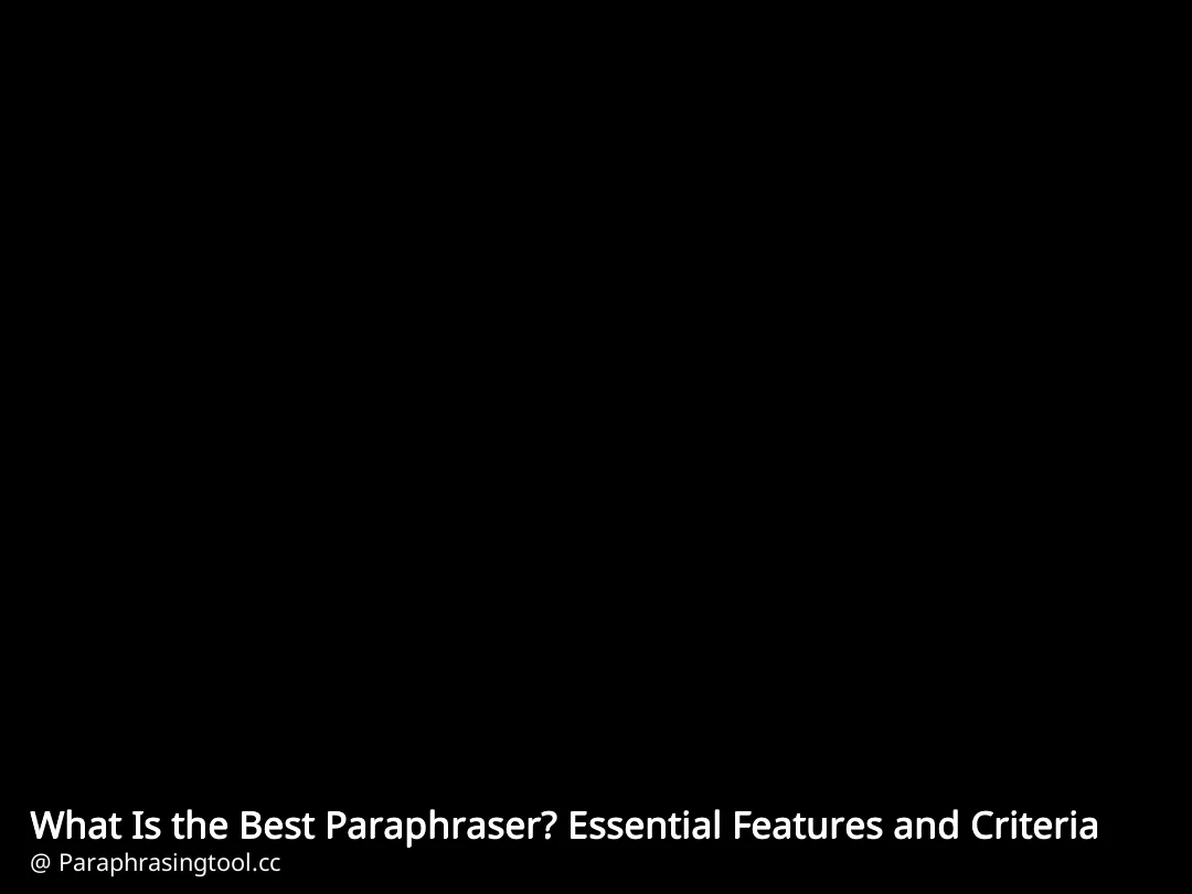 What Is the Best Paraphraser? Essential Features and Criteria