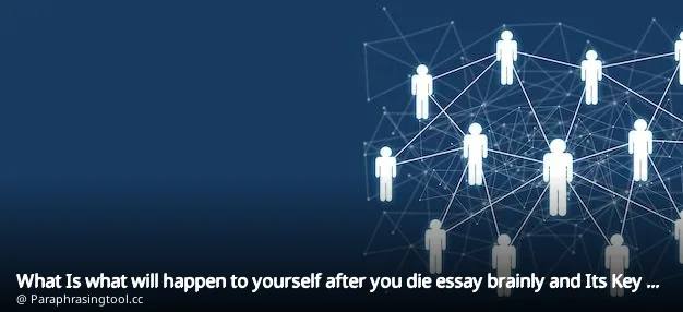 What Is what will happen to yourself after you die essay brainly and Its Key Insights?