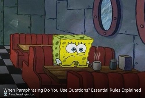 When Paraphrasing Do You Use Qutations? Essential Rules Explained