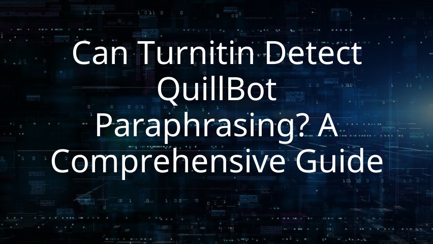 Can Turnitin Detect QuillBot Paraphrasing? A Comprehensive Guide