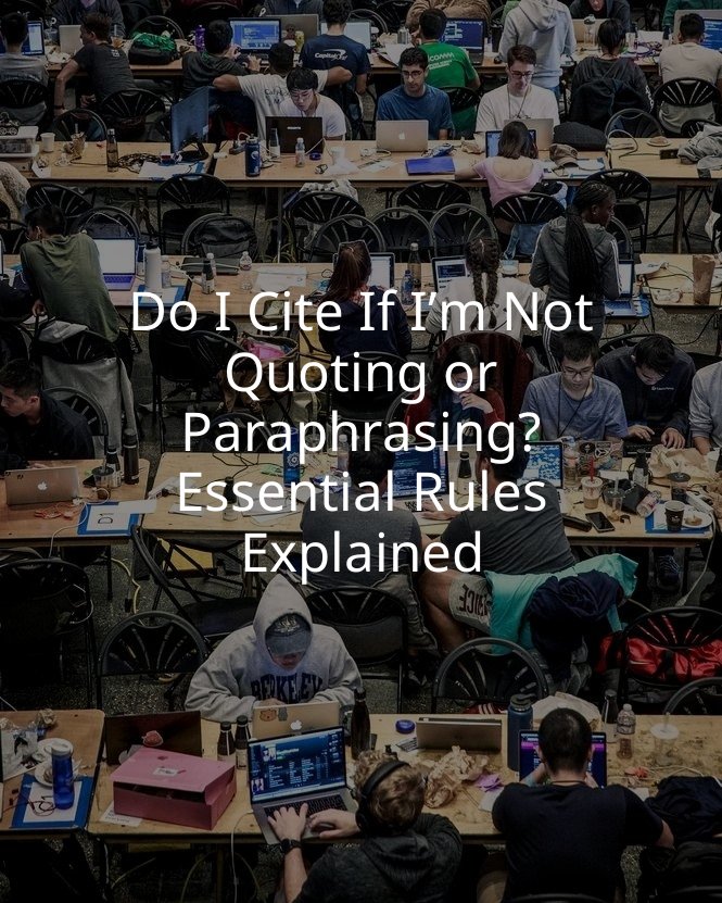 Do I Cite If I’m Not Quoting or Paraphrasing? Essential Rules Explained