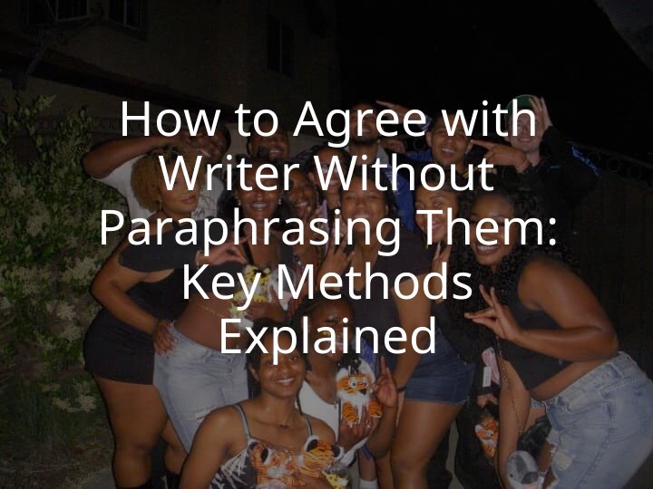 How to Agree with Writer Without Paraphrasing Them: Key Methods Explained
