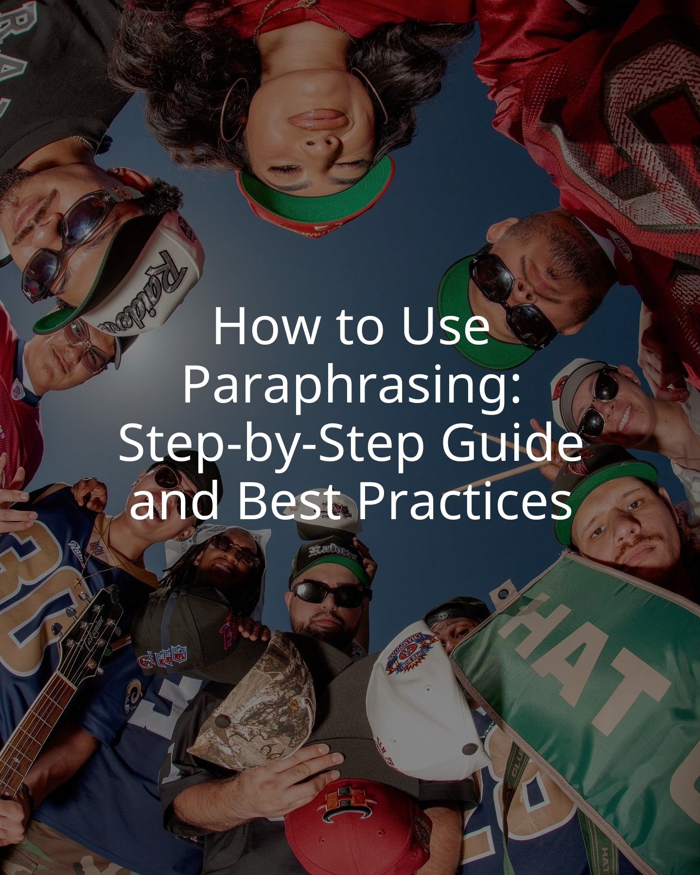 How to Use Paraphrasing: Step-by-Step Guide and Best Practices