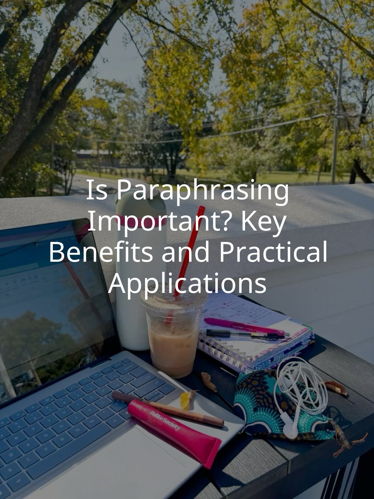 Is Paraphrasing Important? Key Benefits and Practical Applications