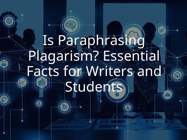 Is Paraphrasing Plagarism? Essential Facts for Writers and Students