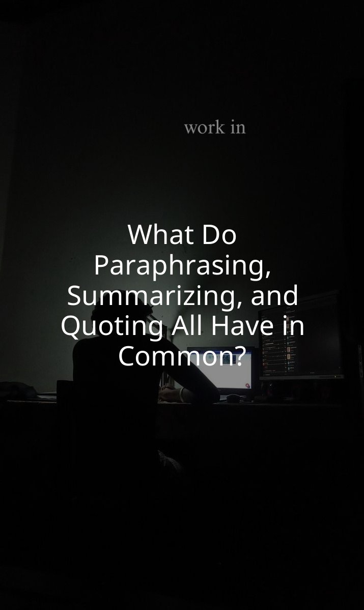 What Do Paraphrasing, Summarizing, and Quoting All Have in Common?