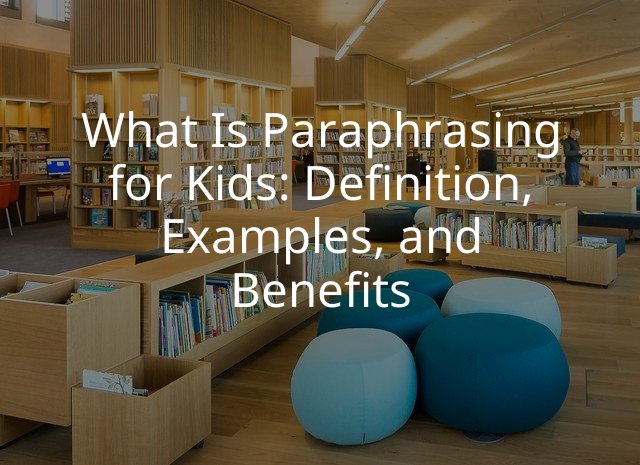 What Is Paraphrasing for Kids: Definition, Examples, and Benefits