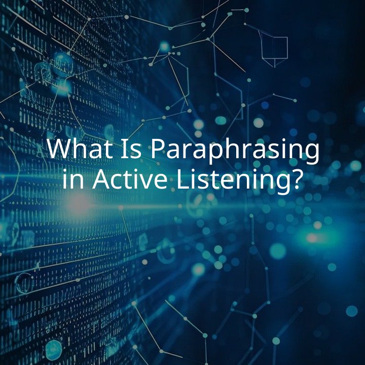 What Is Paraphrasing in Active Listening?