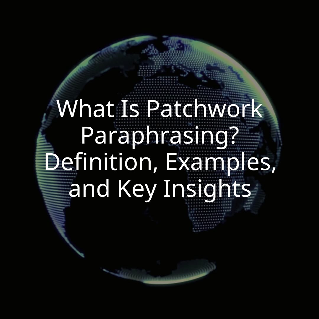 What Is Patchwork Paraphrasing? Definition, Examples, and Key Insights