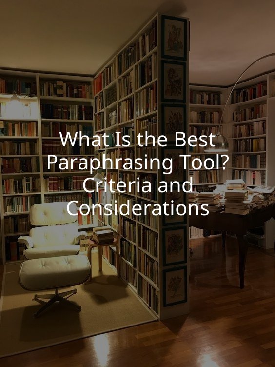 What Is the Best Paraphrasing Tool? Criteria and Considerations