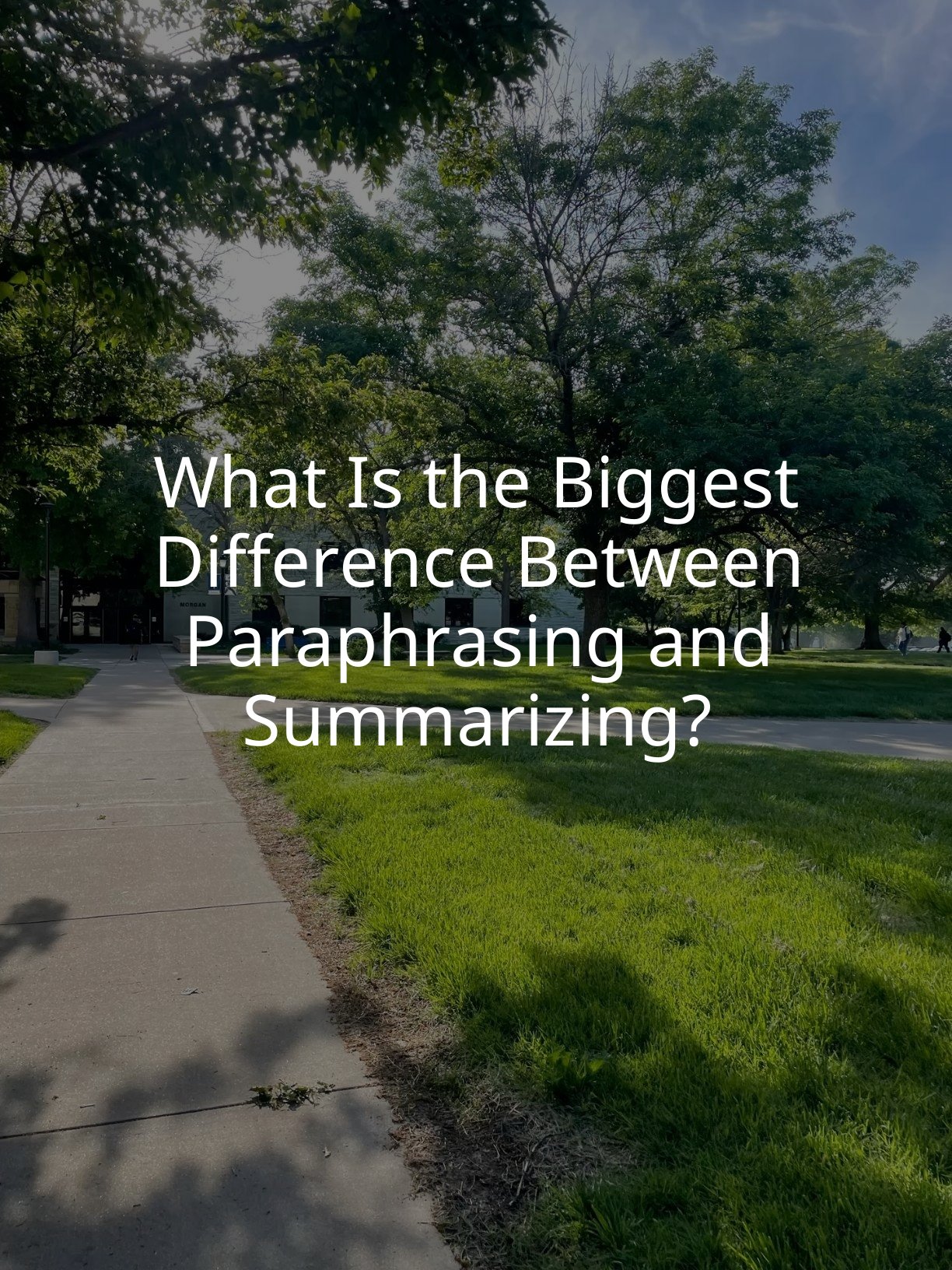 What Is the Biggest Difference Between Paraphrasing and Summarizing?