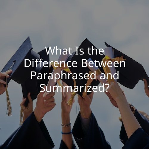 What Is the Difference Between Paraphrased and Summarized?