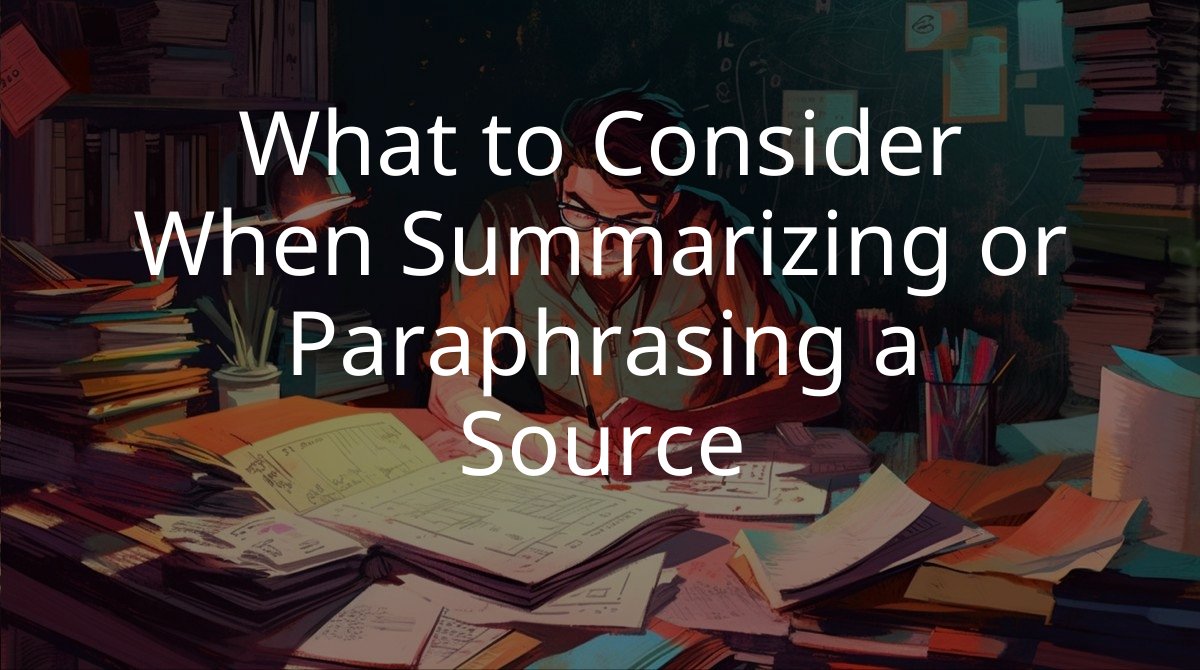 What to Consider When Summarizing or Paraphrasing a Source
