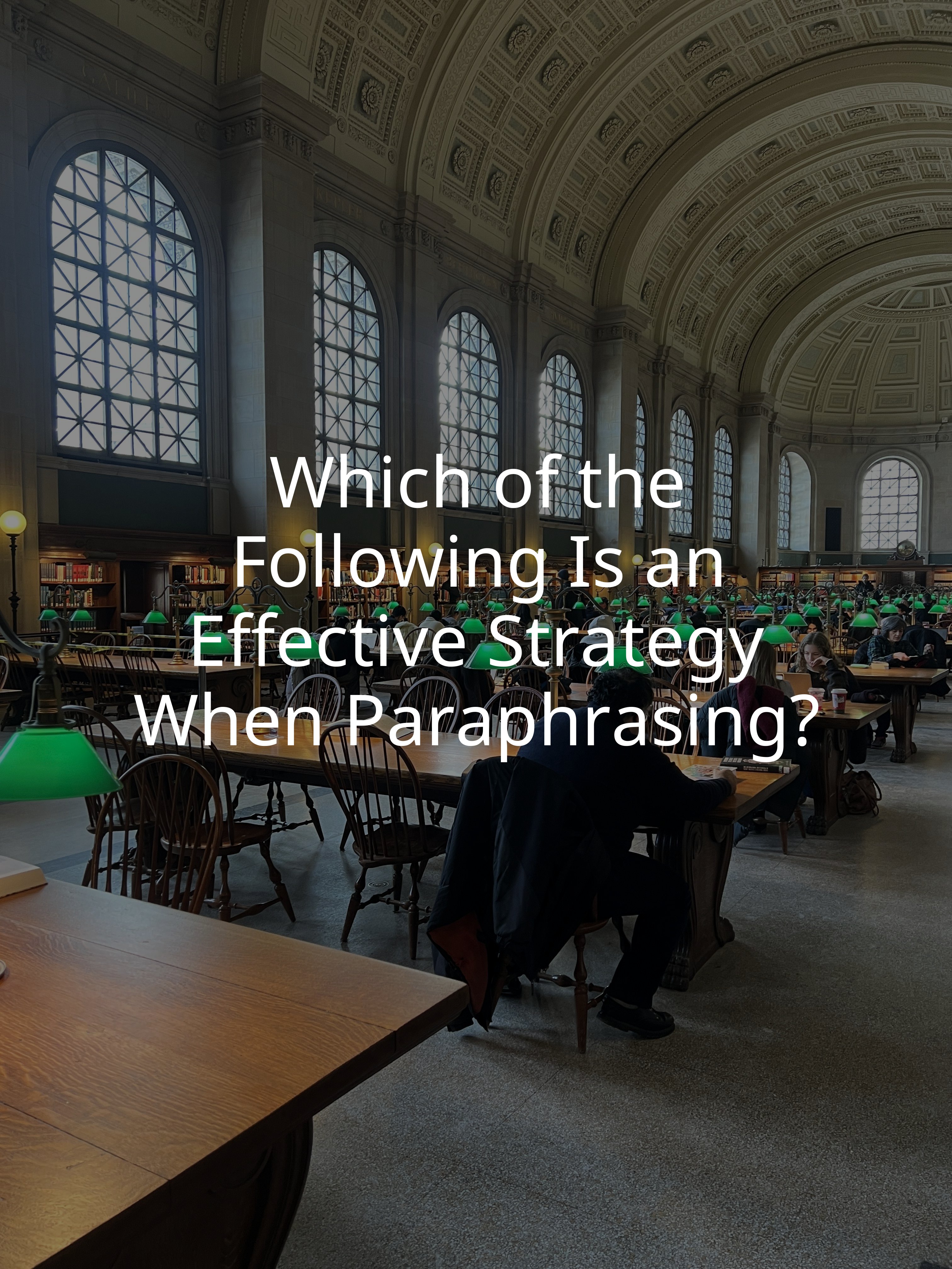 Which of the Following Is an Effective Strategy When Paraphrasing?