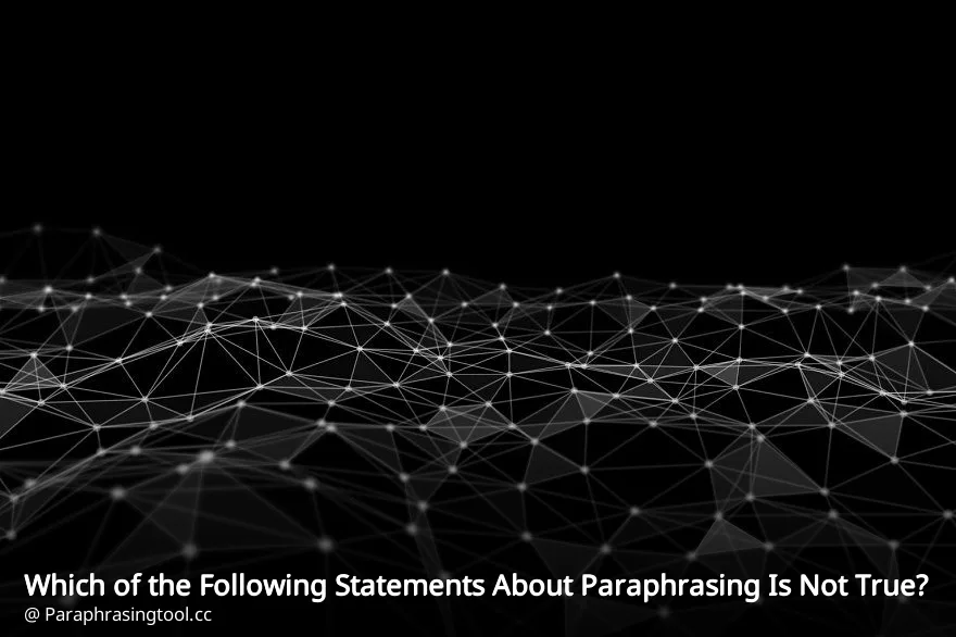 Which of the Following Statements About Paraphrasing Is Not True?