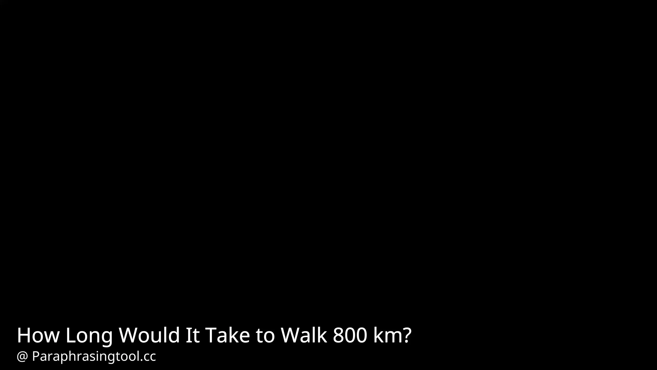 How Long Would It Take to Walk 800 km?