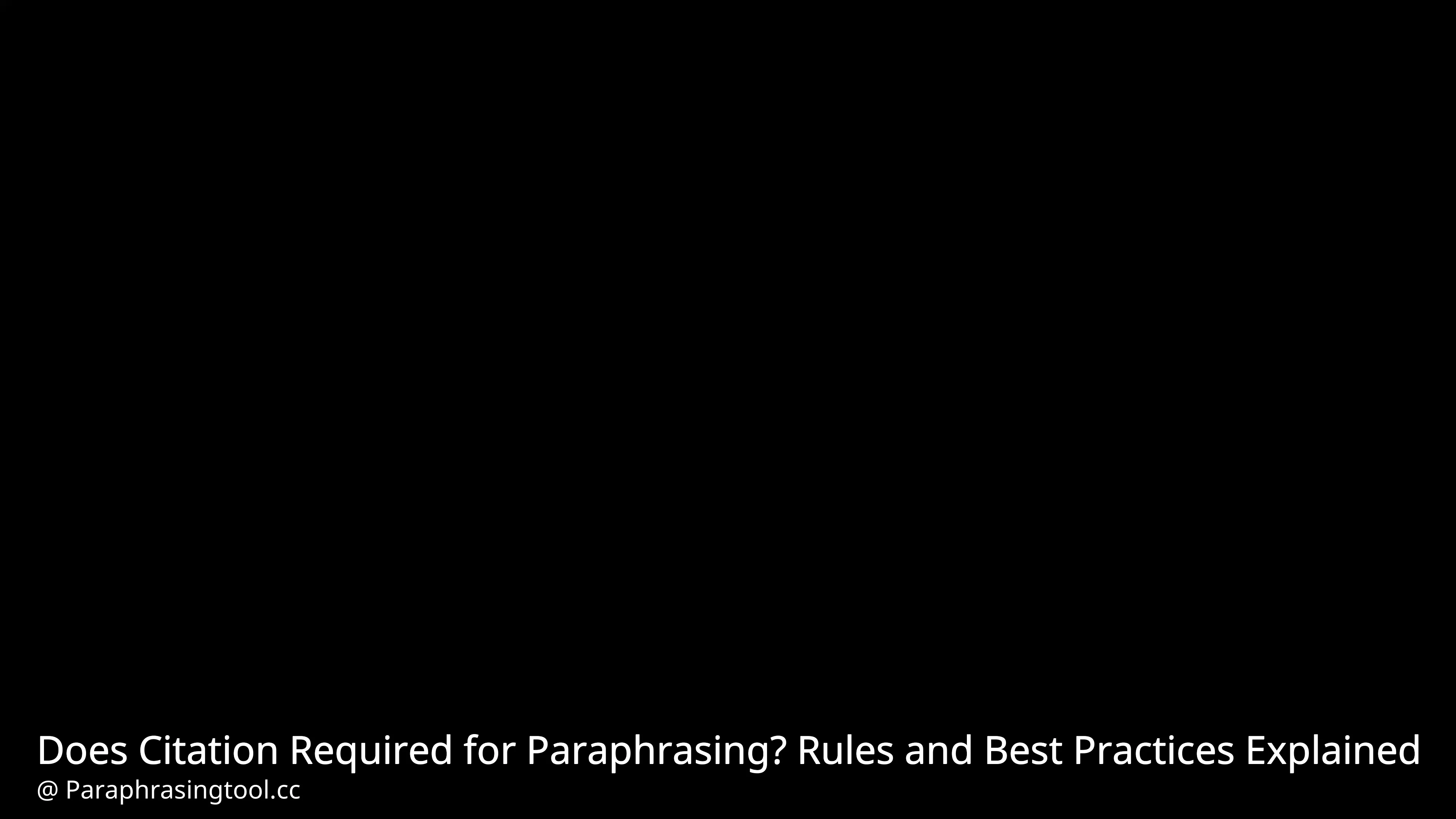 Does Citation Required for Paraphrasing? Rules and Best Practices Explained