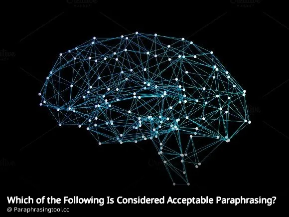 Which of the Following Is Considered Acceptable Paraphrasing?